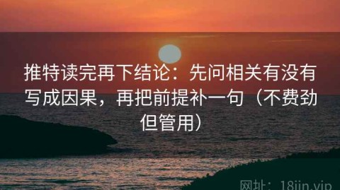 推特读完再下结论：先问相关有没有写成因果，再把前提补一句（不费劲但管用）