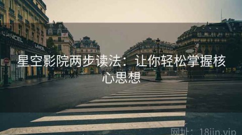 星空影院两步读法：让你轻松掌握核心思想