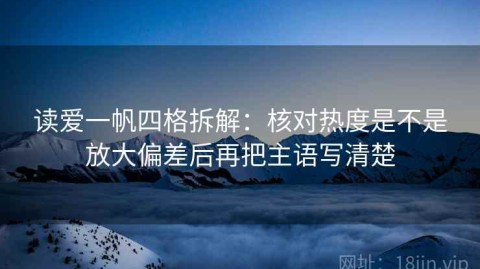 读爱一帆四格拆解：核对热度是不是放大偏差后再把主语写清楚