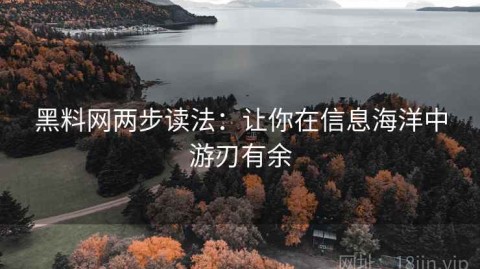 黑料网两步读法：让你在信息海洋中游刃有余