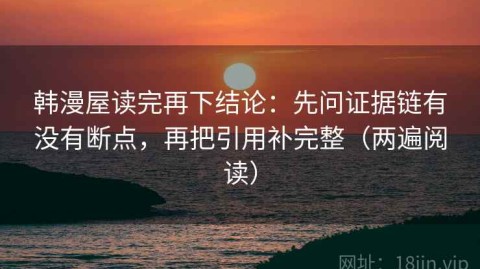 韩漫屋读完再下结论：先问证据链有没有断点，再把引用补完整（两遍阅读）
