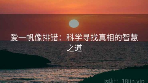 爱一帆像排错：科学寻找真相的智慧之道