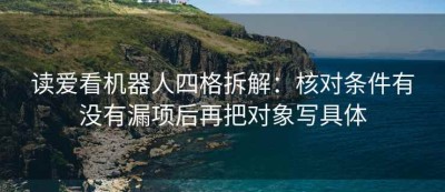 读爱看机器人四格拆解：核对条件有没有漏项后再把对象写具体