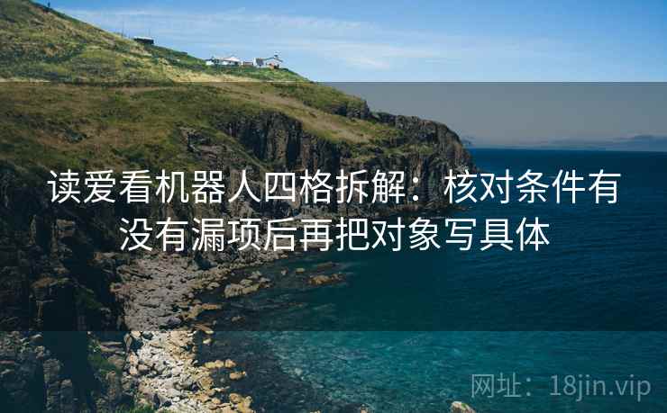 读爱看机器人四格拆解：核对条件有没有漏项后再把对象写具体
