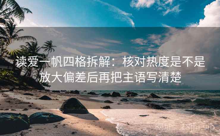 读爱一帆四格拆解：核对热度是不是放大偏差后再把主语写清楚