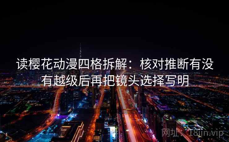 读樱花动漫四格拆解：核对推断有没有越级后再把镜头选择写明
