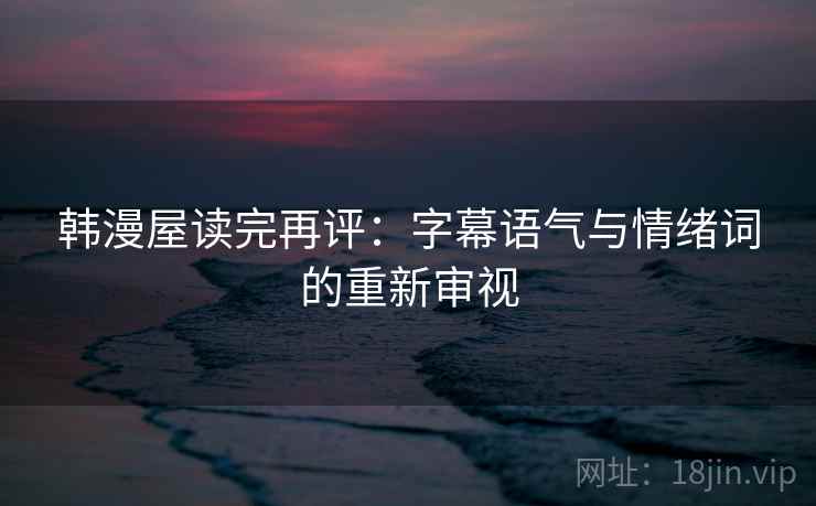 韩漫屋读完再评：字幕语气与情绪词的重新审视