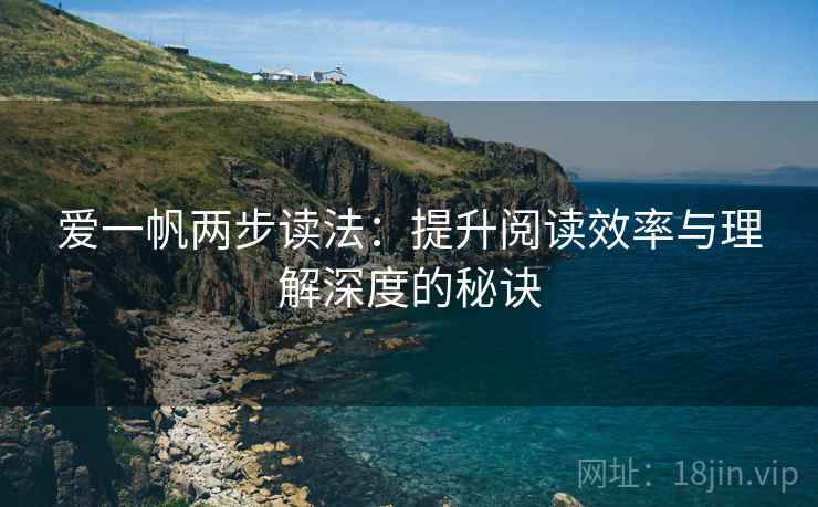 爱一帆两步读法：提升阅读效率与理解深度的秘诀