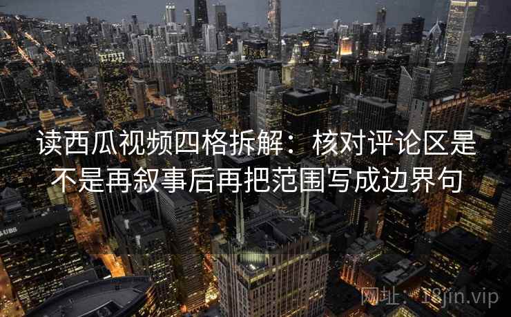 读西瓜视频四格拆解:核对评论区是不是再叙事后再把范围写成边界句 读西瓜视频四格拆解:核对评论区是不是再叙事后再把范围写成边界句
