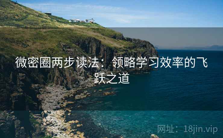 微密圈两步读法：领略学习效率的飞跃之道