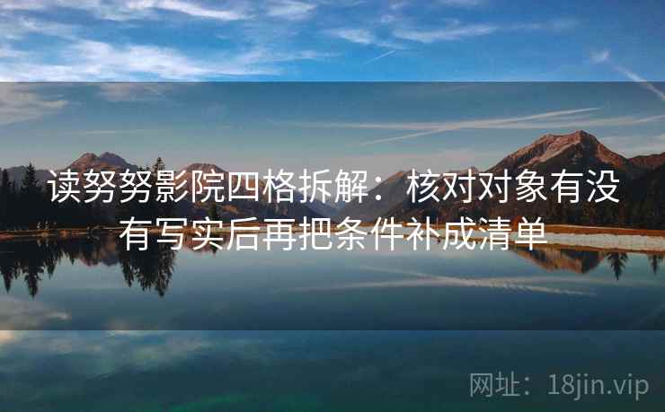 读努努影院四格拆解：核对对象有没有写实后再把条件补成清单