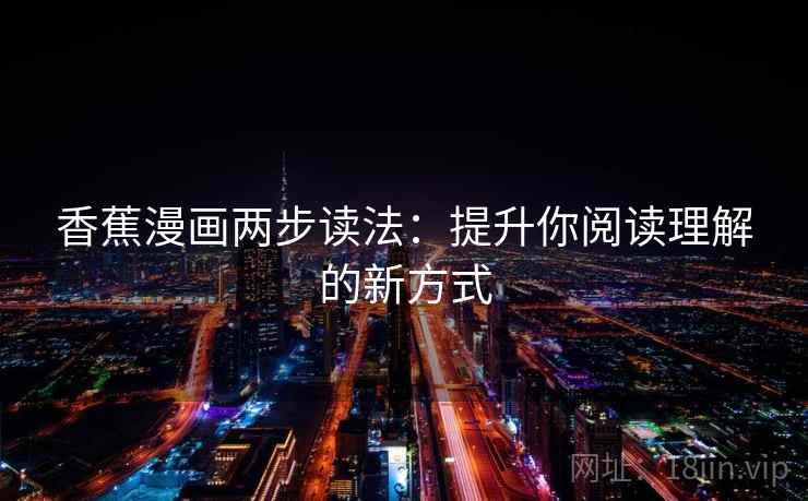 香蕉漫画两步读法：提升你阅读理解的新方式