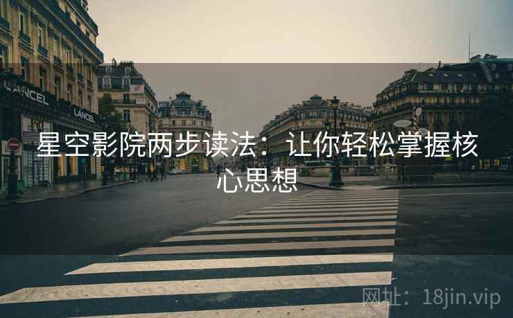星空影院两步读法：让你轻松掌握核心思想