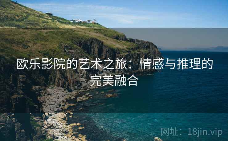 欧乐影院的艺术之旅：情感与推理的完美融合